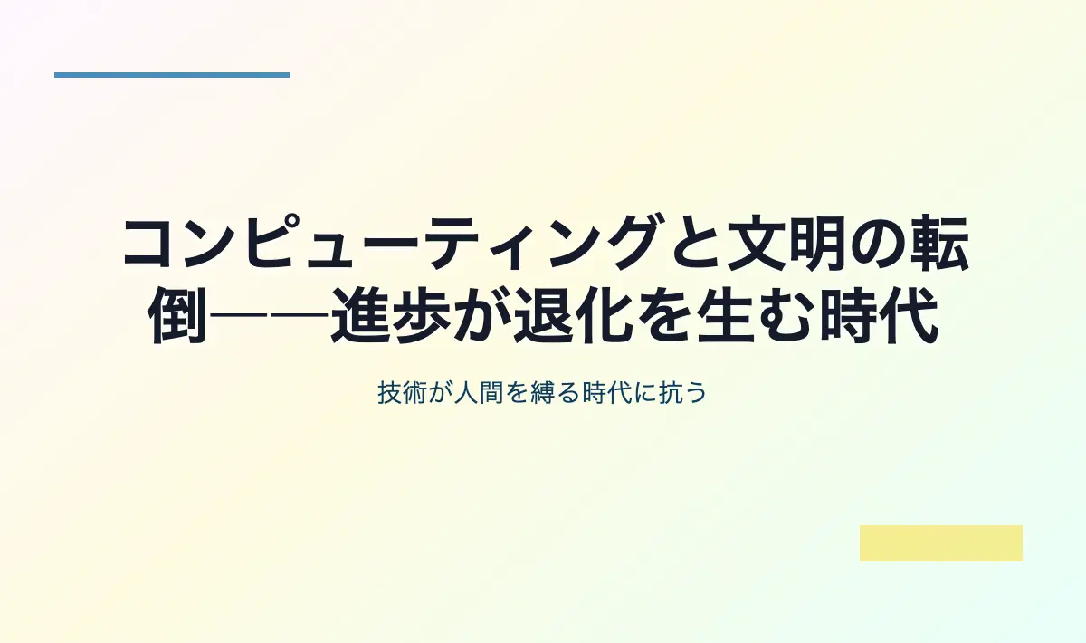 Featured image of post コンピューティングと文明の転倒――進歩が退化を生む時代