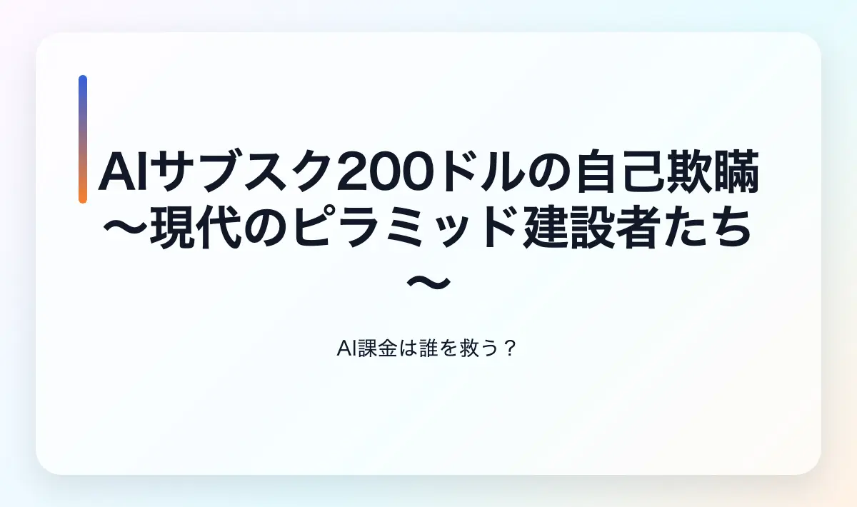 Featured image of post AIサブスク200ドルの自己欺瞞 ～現代のピラミッド建設者たち～
