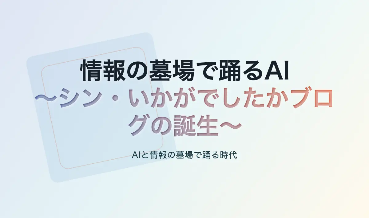 Featured image of post 情報の墓場で踊るAI ～シン・いかがでしたかブログの誕生～