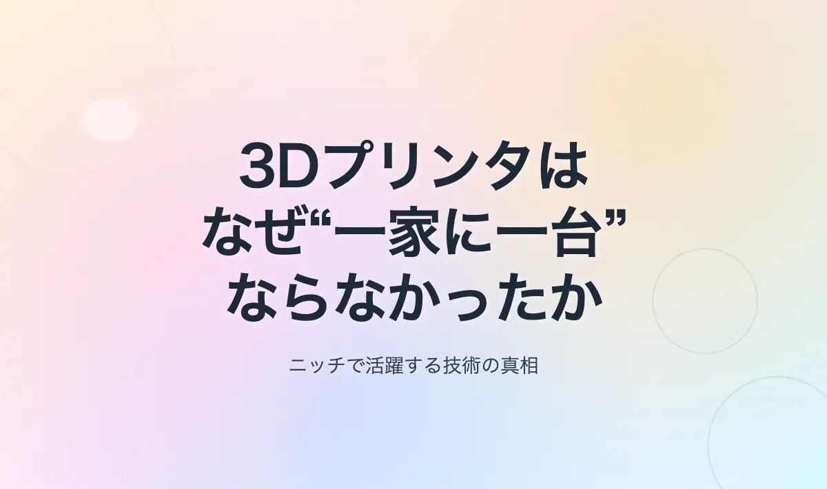 Featured image of post 3Dプリンタはなぜ“一家に一台”にならなかったのか──ニッチに沈んだ技術の真相