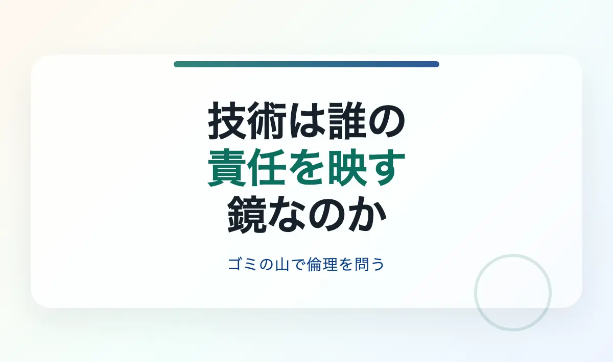 Featured image of post 技術の中立と人間の責任 ── ゴミの山の中で考える