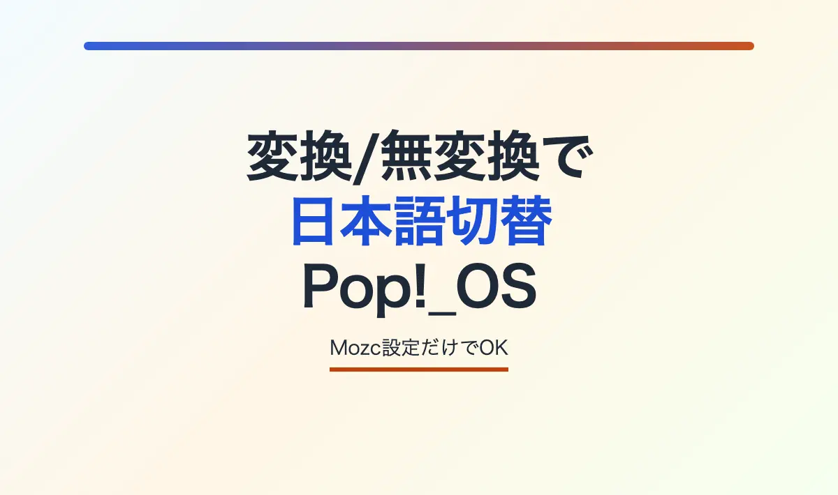 Featured image of post [Linux] Pop!_OS 22.04で変換・無変換キーによる日本語入力切り替え設定（Mozc設定）