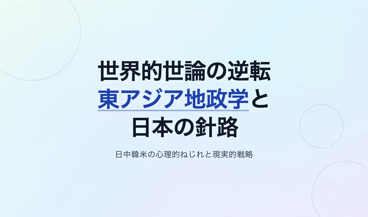 Featured image of post 世界的世論の逆転と東アジア地政学の深層——日中韓米の心理的ねじれと日本の針路