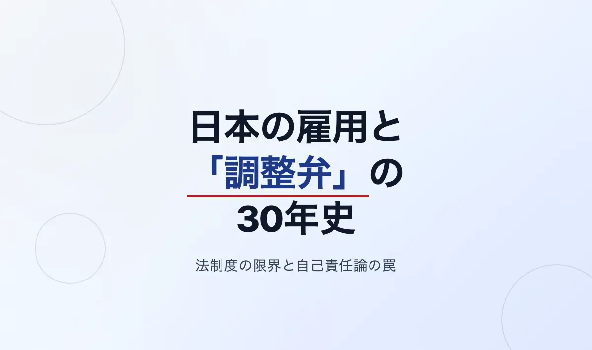 Featured image of post 日本の雇用システムと「調整弁」の30年史――法制度の限界、自己責任論の罠、そして構造的帰結